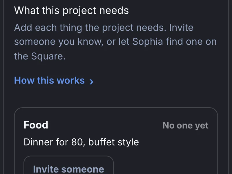 A phone screen: “What this project needs”. Add each thing the project needs. Invite someone you know, or let Sophia find one on the Square. Under it, the first need, Food: no one yet.